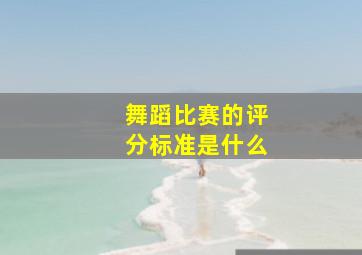 舞蹈比赛的评分标准是什么