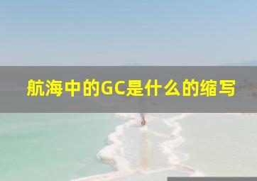 航海中的GC是什么的缩写