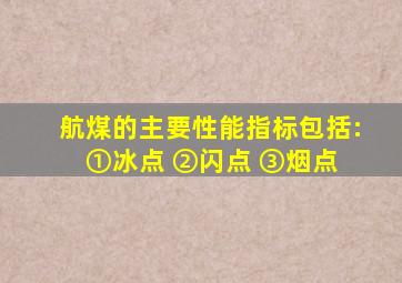 航煤的主要性能指标包括:() ①冰点 ②闪点 ③烟点