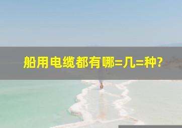 船用电缆都有哪=几=种?