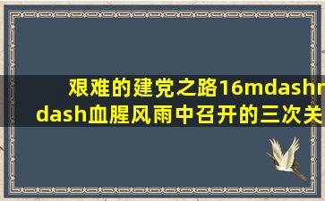 艰难的建党之路16——血腥风雨中召开的三次关键性会议 