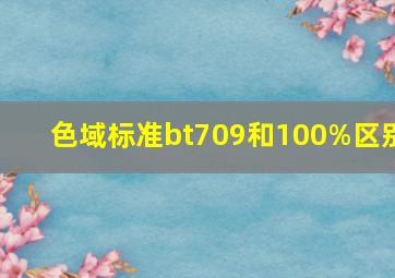 色域标准bt709和100%区别