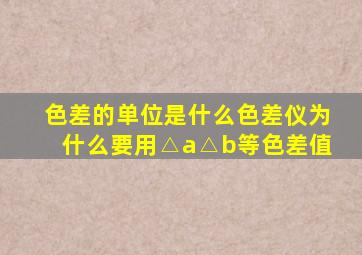 色差的单位是什么色差仪为什么要用△a、△b等色差值