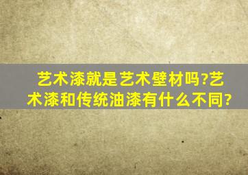 艺术漆就是艺术壁材吗?艺术漆和传统油漆有什么不同?