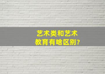 艺术类和艺术教育有啥区别?