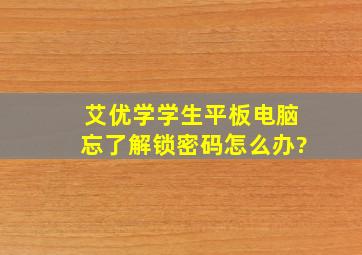 艾优学学生平板电脑忘了解锁密码怎么办?