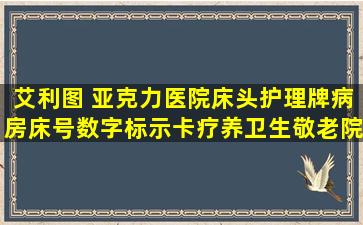 艾利图 亚克力医院床头护理牌病房床号数字标示卡疗养卫生敬老院床位护...