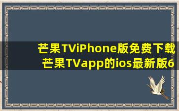 芒果TViPhone版免费下载芒果TVapp的ios最新版6.9.1下载
