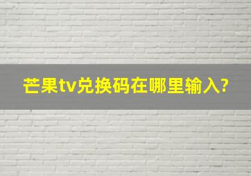 芒果tv兑换码在哪里输入?