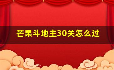 芒果斗地主30关怎么过