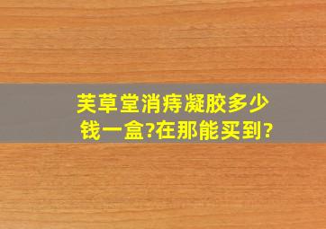 芙草堂消痔凝胶多少钱一盒?在那能买到?