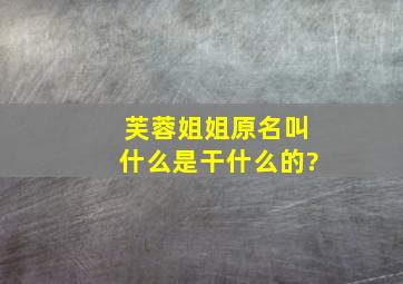 芙蓉姐姐原名叫什么,是干什么的?