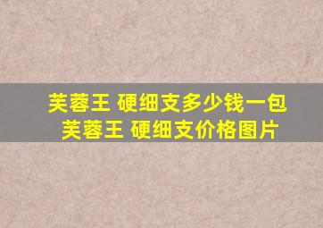 芙蓉王 硬细支多少钱一包 芙蓉王 硬细支价格图片