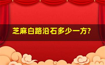 芝麻白路沿石多少一方?