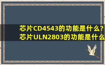 芯片CD4543的功能是什么?、芯片ULN2803的功能是什么?、芯片...