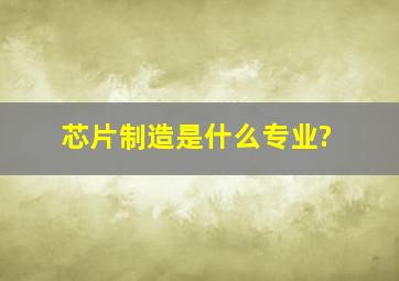 芯片制造是什么专业?