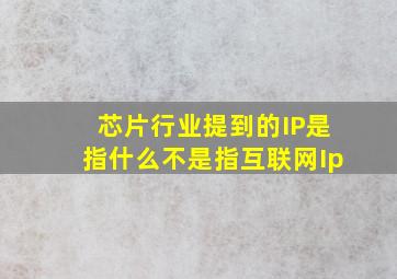 芯片行业提到的IP是指什么(不是指互联网Ip)