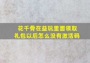 花千骨,在益玩里面领取礼包以后怎么没有激活码