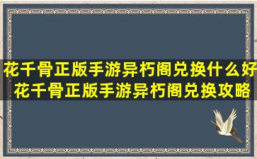 花千骨正版手游异朽阁兑换什么好 花千骨正版手游异朽阁兑换攻略