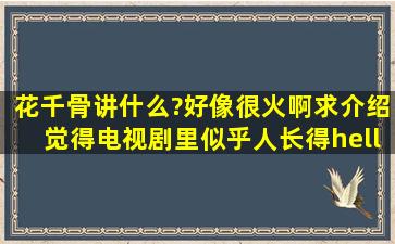 花千骨讲什么?好像很火啊。求介绍。觉得电视剧里似乎人长得…都...