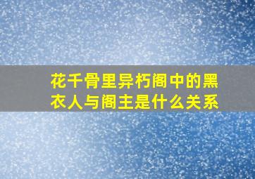 花千骨里异朽阁中的黑衣人与阁主是什么关系