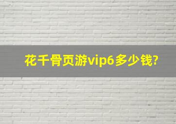 花千骨页游vip6多少钱?