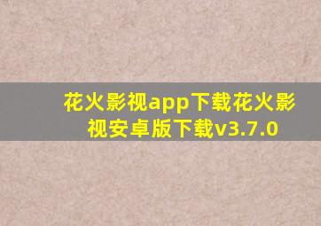 花火影视app下载花火影视安卓版下载v3.7.0