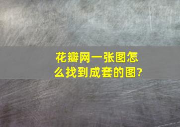 花瓣网一张图怎么找到成套的图?