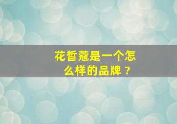 花皙蔻是一个怎么样的品牌 ?