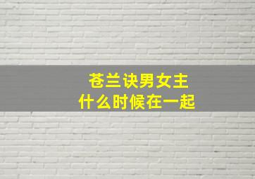 苍兰诀男女主什么时候在一起