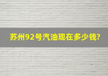 苏州92号汽油现在多少钱?