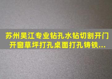 苏州吴江专业钻孔、水钻切割开门、开窗、草坪打孔、桌面打孔、铸铁...