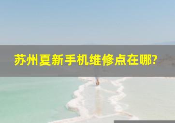 苏州夏新手机维修点在哪?