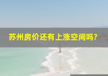 苏州房价还有上涨空间吗?