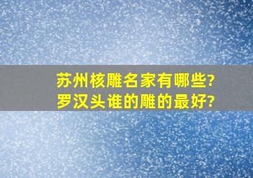 苏州核雕名家有哪些?罗汉头谁的雕的最好?