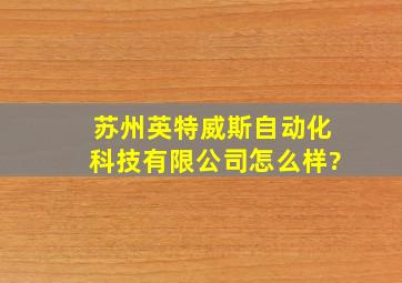 苏州英特威斯自动化科技有限公司怎么样?