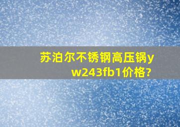 苏泊尔不锈钢高压锅yw243fb1价格?