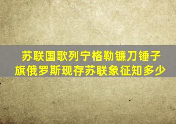 苏联国歌,列宁格勒,镰刀锤子旗,俄罗斯现存苏联象征知多少