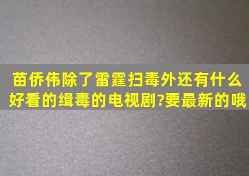 苗侨伟除了雷霆扫毒外还有什么好看的缉毒的电视剧?要最新的哦