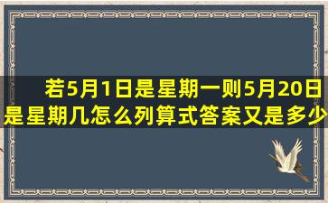 若5月1日是星期一则5月20日是星期几怎么列算式答案又是多少?