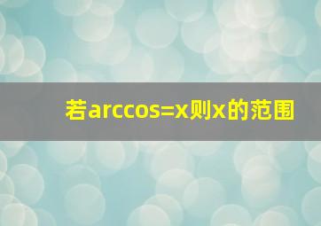 若arccos=x则x的范围