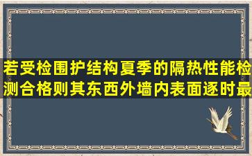 若受检围护结构夏季的隔热性能检测合格,则其东西外墙内表面逐时最...