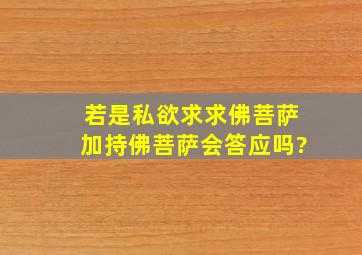 若是私欲求求佛菩萨加持佛菩萨会答应吗?