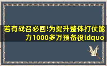 若有战,召必回!为提升整体打仗能力,1000多万预备役“归队”!