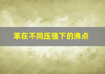 苯在不同压强下的沸点