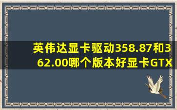 英伟达显卡驱动358.87和362.00哪个版本好显卡GTX960哪个稳定