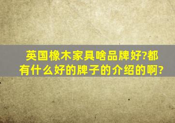 英国橡木家具啥品牌好?都有什么好的牌子的介绍的啊?