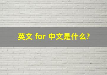 英文 for 中文是什么?