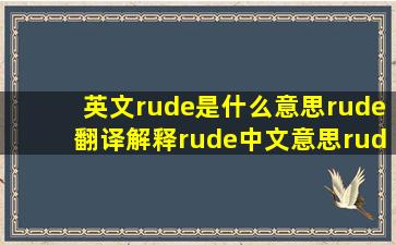 英文rude是什么意思,rude翻译解释,rude中文意思,rude用法及读音