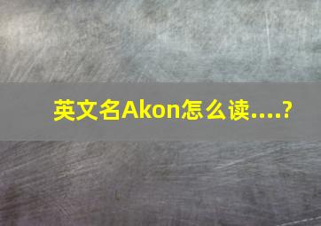 英文名Akon怎么读....?
